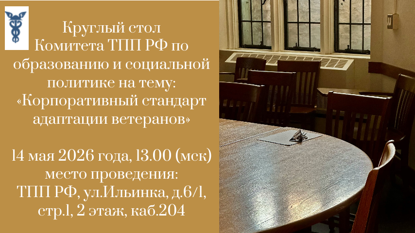 14 мая. Круглый стол Комитета ТПП РФ по образованию и социальной политике на тему: «Корпоративный стандарт адаптации ветеранов»